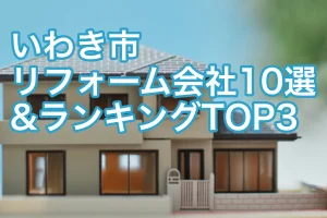 いわき市のリフォーム会社10選｜特におすすめのリフォーム会社を3社ランキング