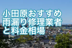 小田原市おすすめ雨漏り修理業者と料金相場