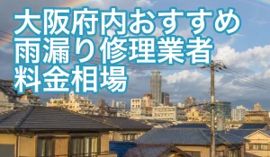 大阪でおすすめの雨漏り修理業者と料金相場