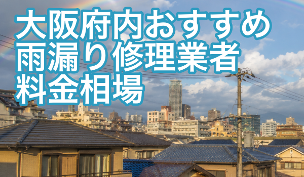 大阪でおすすめの雨漏り修理業者と料金相場
